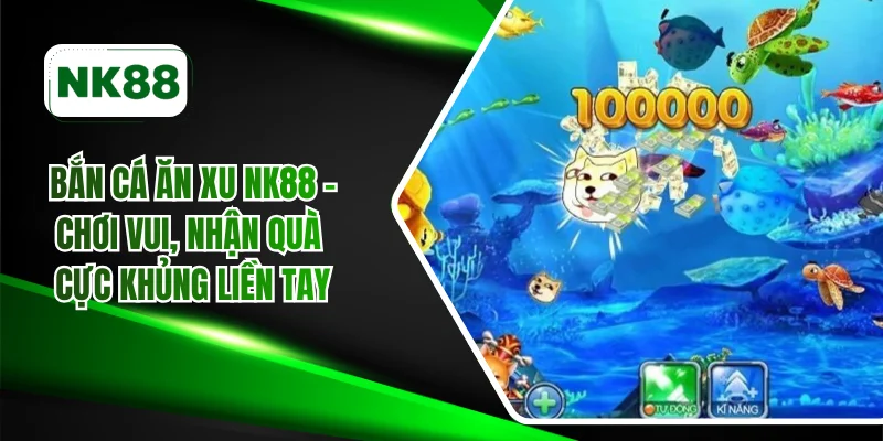 Bắn cá ăn xu NK88