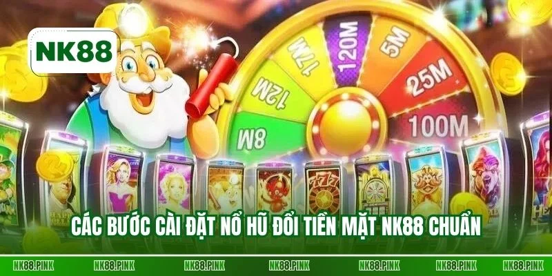 Các bước cài đặt nổ hũ đổi tiền mặt NK88 chuẩn