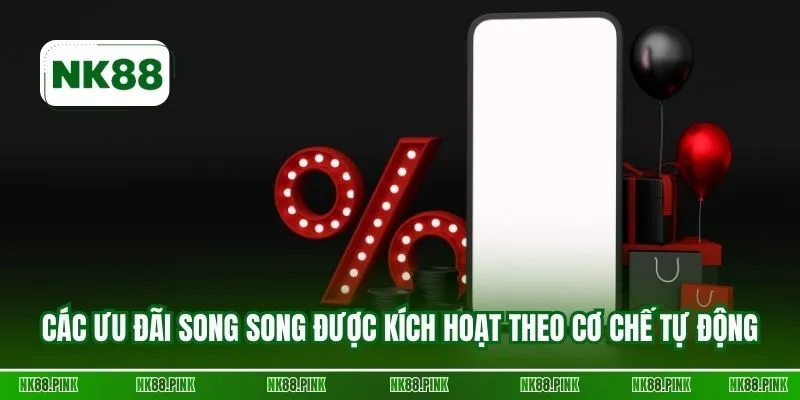 Các ưu đãi song song được kích hoạt theo cơ chế tự động