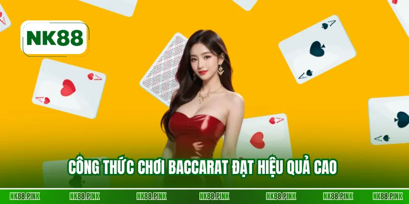 Công thức chơi Baccarat đạt hiệu quả cao 