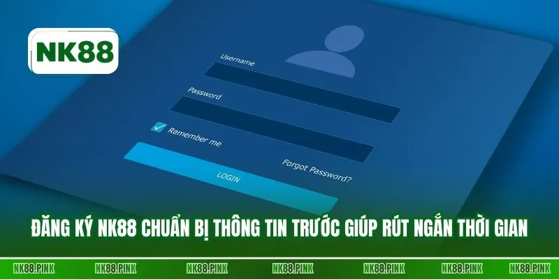 Đăng ký NK88 chuẩn bị thông tin trước giúp rút ngắn thời gian