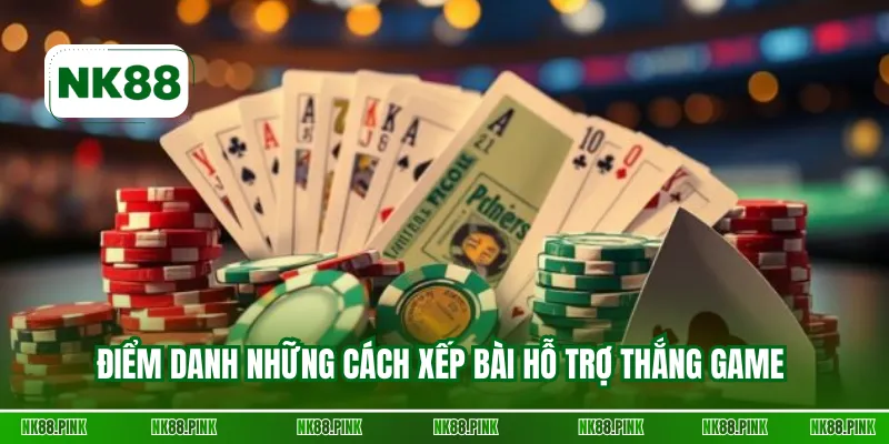Điểm danh những cách xếp bài hỗ trợ thắng game 