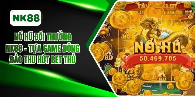 Nổ hũ đổi thưởng NK88