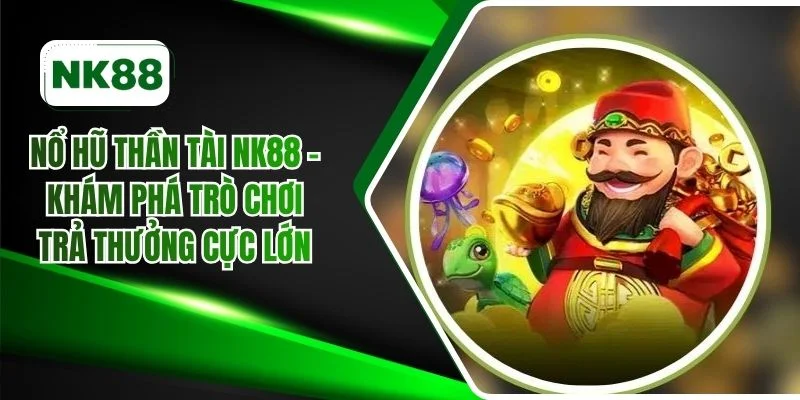 Nổ hũ Thần Tài NK88