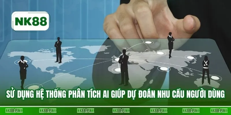 Sử dụng hệ thống phân tích AI giúp dự đoán nhu cầu người dùng