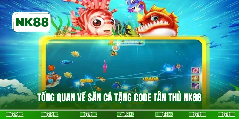 Tổng quan về săn cá tặng code tân thủ NK88