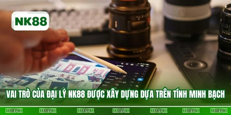 Vai trò của đại lý NK88 được xây dựng dựa trên tính minh bạch